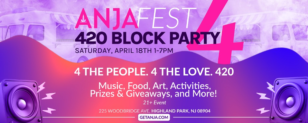 ANJA Fest 4 — 420 Block Party. Saturday April 18th 1–7pm. 225 Woodbridge Ave, Highland Park, NJ 08904.